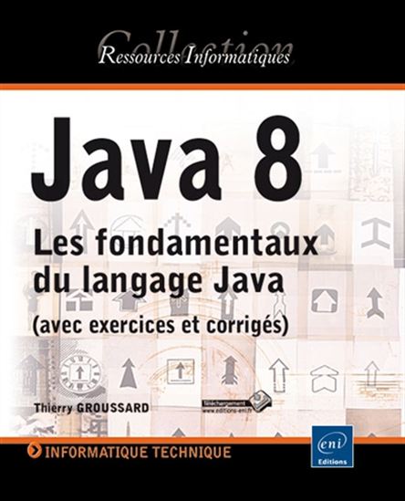 Java 8 : les fondamentaux du langage Java : avec exercices pratiques et corrigés - THIERRY GROUSSARD