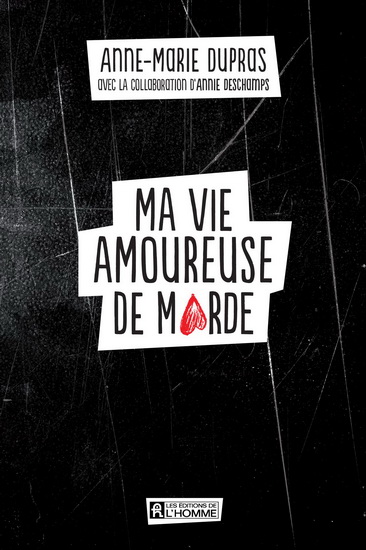 Ma vie amoureuse de marde - ANNE-MARIE DUPRAS - ANNIE DESCHAMPS