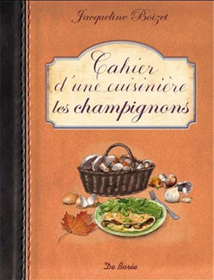 Cahier d&#39;une cuisinière : les champignons - JACQUELINE BOIZET