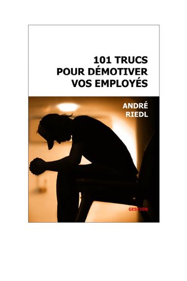 101 trucs pour démotiver vos employés - RIEDL ANDRÉ