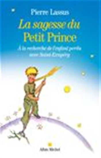 La Sagesse du Petit prince : à la recherche de l'enfant perdu avec Saint-Exupéry - PIERRE LASSUS