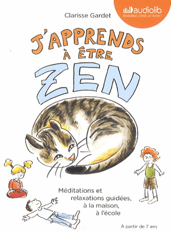 J&#39;apprends à être zen : méditations et relaxations guidées, à la maison, à l&#39;école (CD : 1 h 17) - CLARISSE GARDET