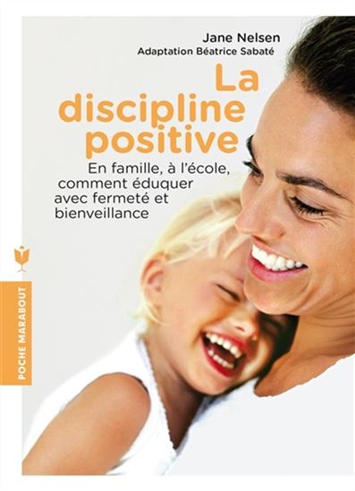 La Discipline positive : en famille, à l&#39;école, comment éduquer avec fermeté et bienveillance - JANE NELSEN