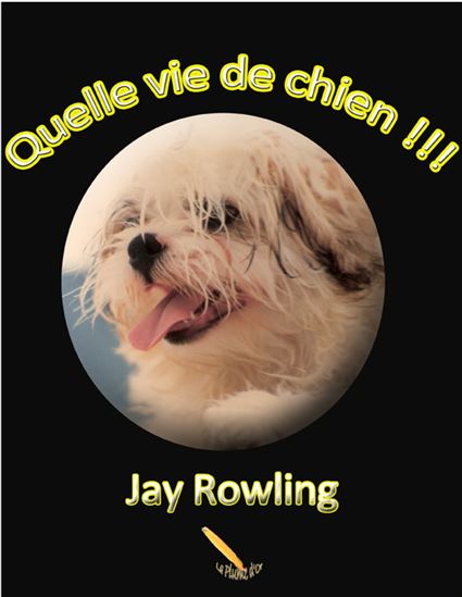 Quelle vie de chien !!! - JAY ROWLING