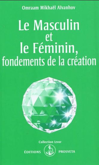 Le Masculin et le féminin, fondements de la création N. éd. - OMRAAM MIKHAËL AÏVANHOV