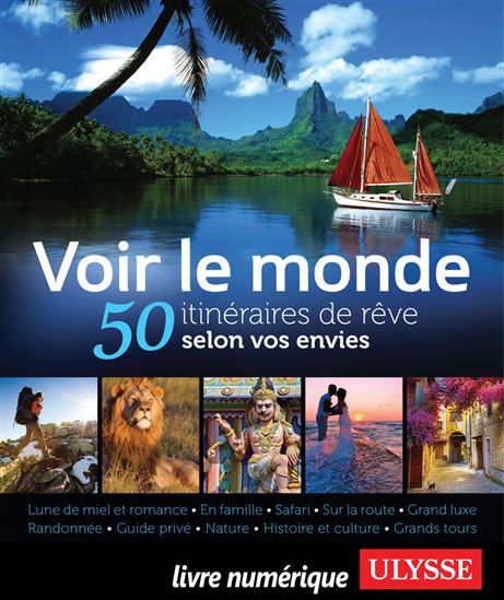 Voir le monde : 50 itinéraires de rêve selon vos envies - COLLECTIF