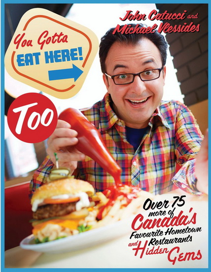 You gotta eat here too: Over 75 more of Canada&#39;s favourite hometown and restaurants hidde gems - JOHN CATUCCI