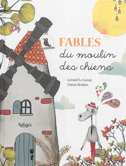 Fables du moulin des chiens - GÉRARD LE GOUIC - FANNY BRULON