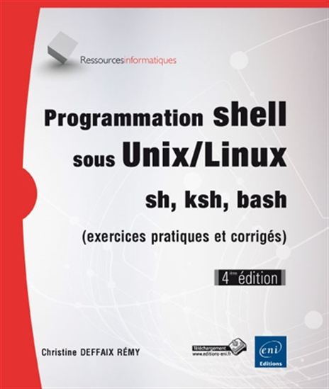 Programmation shell sous Unix-Linux : sh, ksh, bash (exercices pratiques et corrigés) 4e éd. - CHRISTINE DEFFAIX RÉMY