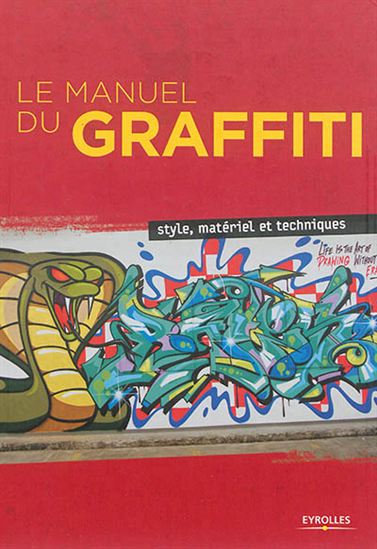 Le Manuel du graffiti : style, matériel et techniques - COLLECTIF