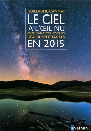 Le Ciel à l&#39;oeil nu en 2015 : mois par mois, les plus beaux spectacles - GUILLAUME CANNAT