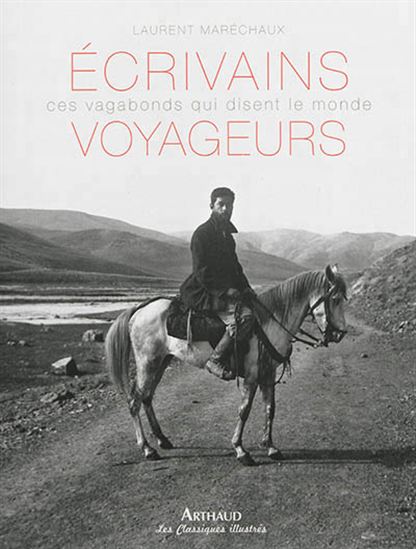 Écrivains voyageurs : ces vagabonds qui disent le monde - LAURENT MARÉCHAUX