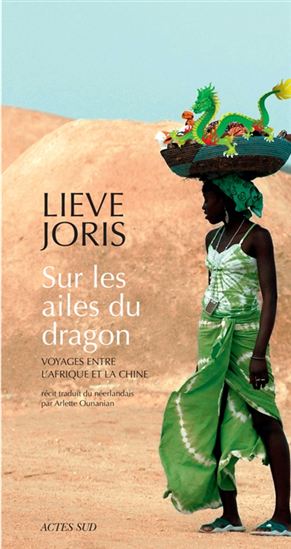 Sur les ailes du dragon : voyages entre l&#39;Afrique et la Chine - LIEVE JORIS