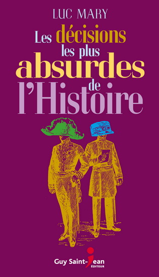 Les Décisions les plus absurdes de l&#39;Histoire - LUC MARY