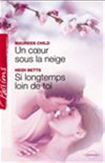 Un coeur sous la neige - Si longtemps loin de toi (Harlequin Passions) - HEIDI BETTS - MAUREEN CHILD