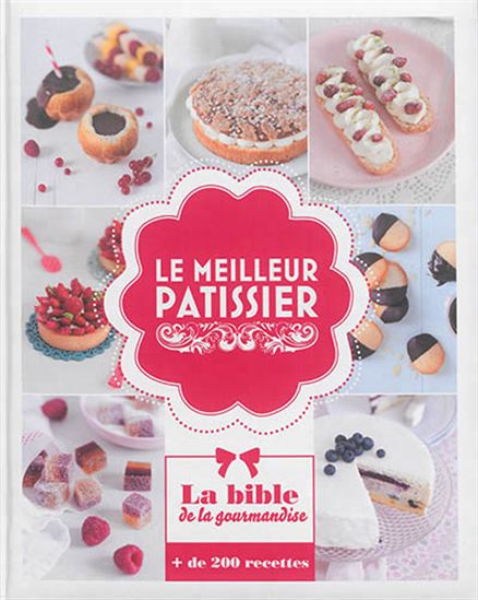 Le Meilleur pâtissier : la bible de la gourmandise - COLLECTIF