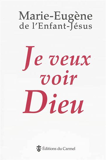 Je veux voir Dieu N. éd. - MARIE-EUGÈNE DE L'ENFANT-JÉSUS