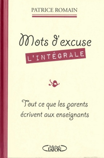 Mots d'excuse, l'intégrale : tout ce que les parents écrivent aux enseignants - PATRICE ROMAIN & AL