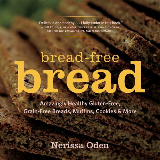 Bread-free bread: Gluten-free, grain-free, amazingly healthy veggie- and seed-based recipes - NERISSA ODEN