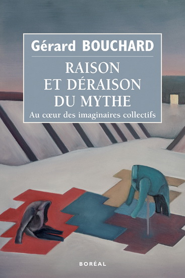 Raison et déraison du mythe : au coeur des imaginaires collectifs - GÉRARD BOUCHARD