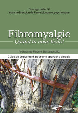 Fibromyalgie : quand tu nous tiens ! : guide de traitement pour une approche globale - PAULE MONGEAU & AL