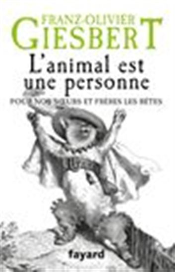 L&#39;Animal est une personne : pour nos soeurs et frères les bêtes - FRANZ-OLIVIER GIESBERT