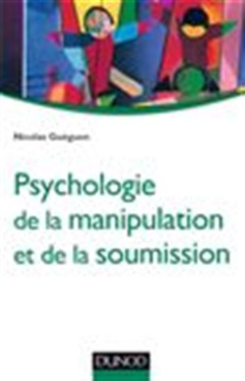 Psychologie de la manipulation et de la soumission 2e éd. - NICOLAS GUÉGUEN