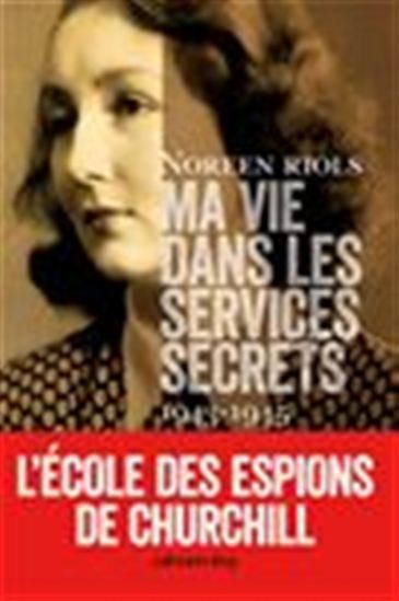 Ma vie dans les services secrets : 1943-1945 : l&#39;école des espions de Churchill - NOREEN RIOLS