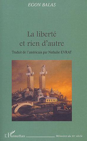 La Liberté et rien d&#39;autre - EGON BALAS