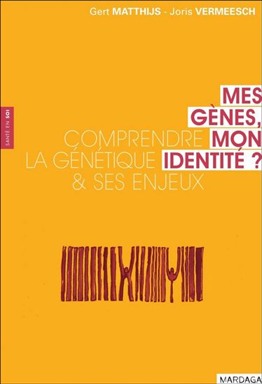 Mes gènes, mon identité ? : comprendre la génétique et ses enjeux - GERT MATTHIJS - JORIS VERMEESCH
