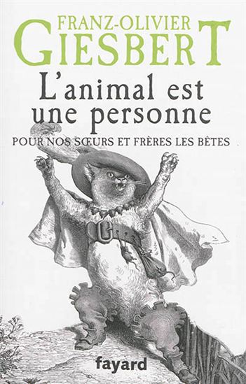 L&#39;Animal est une personne : pour nos soeurs et frères les bêtes - FRANZ-OLIVIER GIESBERT