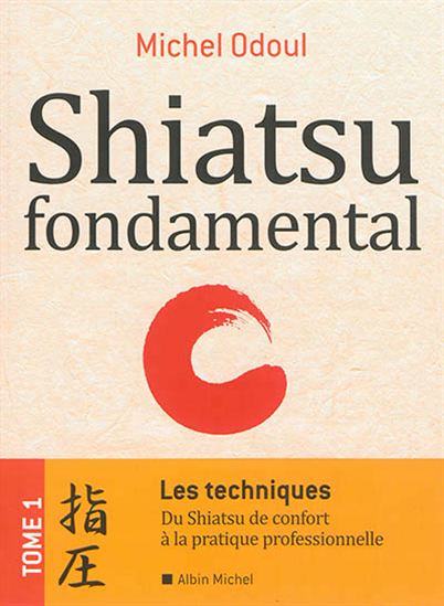 Shiatsu fondamental T.01 Les techniques : du shiatsu de confort à la pratique professionnelle - MICHEL ODOUL