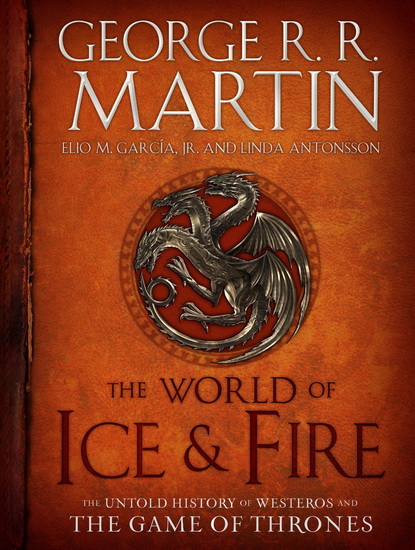 The World of ice & fire: The untold history of Westeros and the game of thrones - GEORGE R R MARTIN & AL