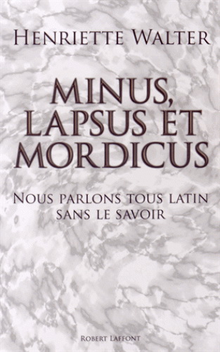 Minus, lapsus et mordicus : nous parlons tous latin - HENRIETTE WALTER