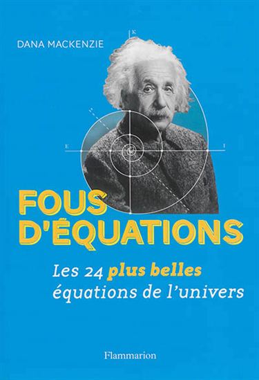 Fous d&#39;équations : les 24 plus belles équations de l&#39;univers - DANA MACKENZIE