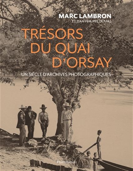 Trésors du quai d&#39;Orsay : un siècle d&#39;archives photographiques - MARC LAMBRON - JEAN-PHILIPPE DUMAS