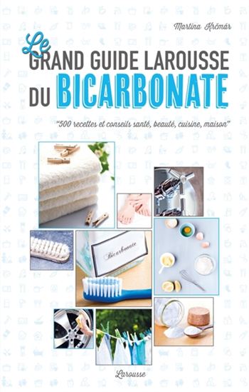 Le Grand guide Larousse du bicarbonate : 500 recettes et conseils santé, beauté, cuisine, maison - MARTINA KRCMAR