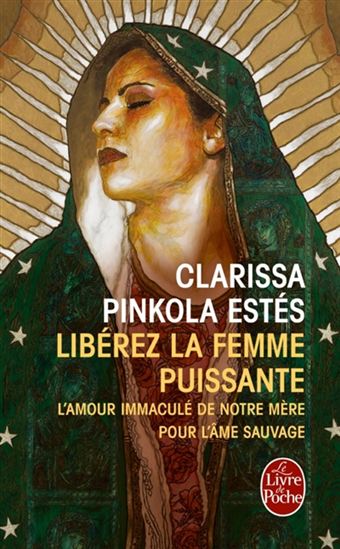 Libérez la femme puissante : l'amour immaculé de notre mère pour l'âme sauvage - CLARISSA PINKOLA ESTÉS