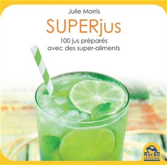 Super jus : 100 jus préparés avec des super-aliments - JULIE MORRIS