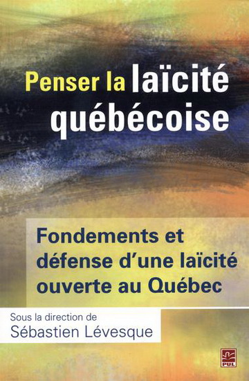 Penser la laïcité québécoise : fondements et défense d'une laïcité ouverte au Québec - SÉBASTIEN LÉVESQUE