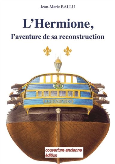 L&#39;Hermione, l&#39;aventure de sa reconstruction - JEAN-MARIE BALLU