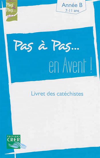 Pas à pas... en Avent ! : année B, 7-11 ans : livret des catéchistes - COLLECTIF
