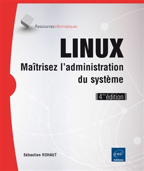 Linux : maîtrisez l&#39;administration du système 4e éd. - SÉBASTIEN ROHAUT