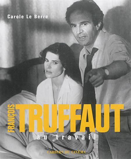 François Truffaut au travail N. éd. - CAROLE LE BERRE