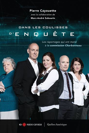 Dans les coulisses d&#39;Enquête : les reportages qui ont mené à la Commission Charbonneau - PIERRE CAYOUETTE - MARC-ANDRÉ SABOURIN