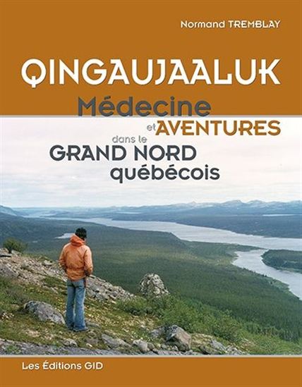 Qingaujaaluk, médecine et aventures dans le Grand Nord québécois - NORMAND TREMBLAY