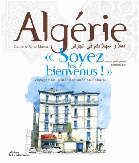 Algérie, soyez les bienvenus ! : voyages de la Méditerranée au Sahara N. éd. - CLAIRE MARCA - RENO