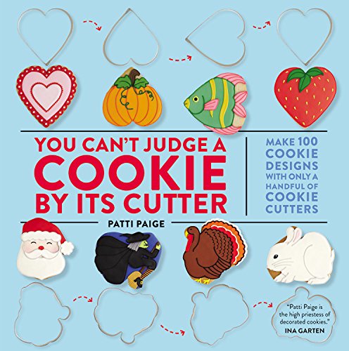 You can't judge a cookie by its cutter: Make 100 cookie designs with only a handful of cookie cutters - PATTI PAIGE - JENNIFER CAUSEY