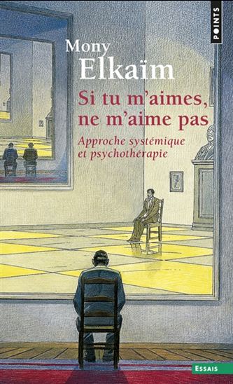 Si tu m&#39;aimes, ne m&#39;aime pas : approche systémique et psychothérapie N. éd. - MONY ELKAÏM
