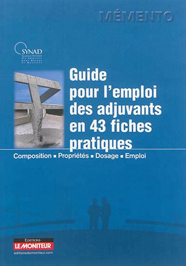 Guide pour l'emploi des adjuvants en 43 fiches pratiques : composition, propriétés, dosage, emploi - COLLECTIF